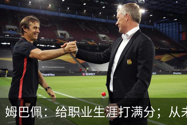 姆巴佩：给职业生涯打满分；从未对足球感到厌倦